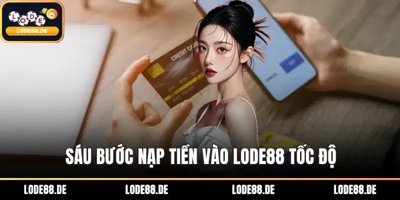 Sáu bước nạp tiền vào Lode88 tốc độ