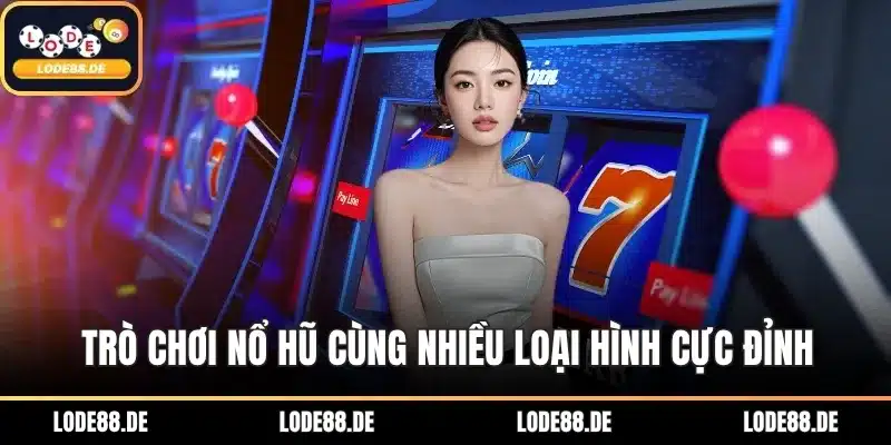 Trò chơi nổ hũ cùng nhiều loại hình cực đỉnh